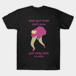 Tired Sloth-When your brain didn’t know your body went to work. T-Shirt